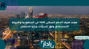 موعد صرف الدعم السكني 1446 في السعودية وشروط الاستحقاق وفق تحديثات وزارة الإسكان
